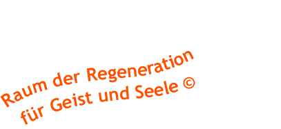 Raum der Regeneration   fr Geist und Seele 